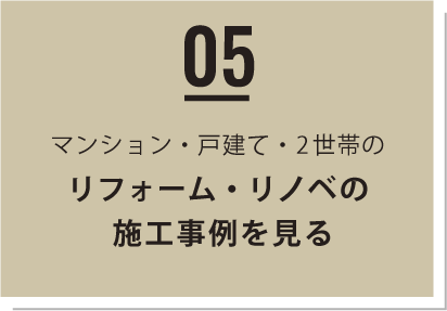 05 - マンション・戸建て・２世帯　リフォーム・リノベの事例を見る