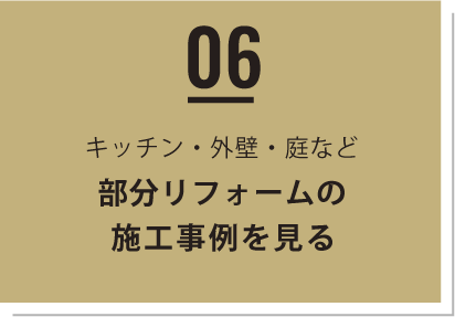 06 - キッチン・外壁・庭など　部分リフォームの事例を見る